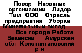 Повар › Название организации ­ Лидер Тим, ООО › Отрасль предприятия ­ Уборка › Минимальный оклад ­ 31 500 - Все города Работа » Вакансии   . Амурская обл.,Константиновский р-н